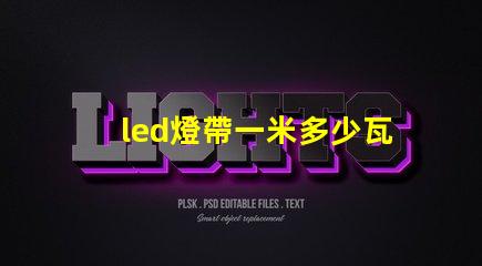 led燈帶一米多少瓦 led燈都有多少瓦的